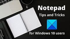 Notepad Tips and Tricks for Windows 10 users