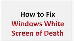 How to Fix Windows White Screen of Death