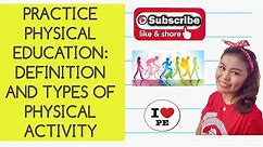PRACTICE PHYSICAL EDUCATION: DEFINITION AND TYPES OF PHYSICAL ACTIVITY