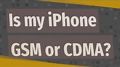 Is my iPhone GSM or CDMA?