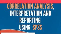 Pearson Correlation Analysis using SPSS - Running, Interpreting, and Reporting