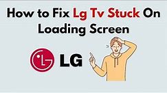 How to Fix Lg Tv Stuck On Loading Screen