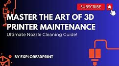 Master the Art of 3D Printer Maintenance: Ultimate Nozzle Cleaning Guide!