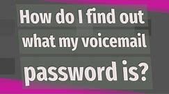 How do I find out what my voicemail password is?