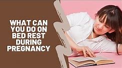 What can you do on bed rest during pregnancy