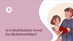 Is Cohabitation Good for Relationships?