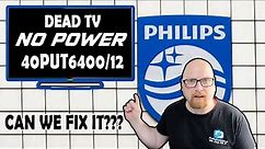 DEAD TV PHILIPS 40PUT6400/12, NO POWER. CAN WE FIX IT?