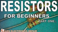 Learn Electronics Repair #23 Circuits and Components for Beginners 3. RESISTORS