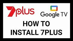 How To Install 7Plus On Google TV (Chromecast With Google TV, Sony, TCL)