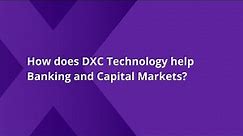 How DXC helps Banking & Capital Markets companies and what our vision for the future of banking is.