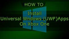 HOW TO: Install Universal Windows (UWP) Apps On Xbox One