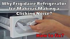 How To Fix the Frigidaire Refrigerator Ice Maker Clicking Noise? - DIY Appliance Repairs, Home Repair Tips and Tricks