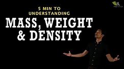5 Minutes to Understanding Mass, Weight and Density