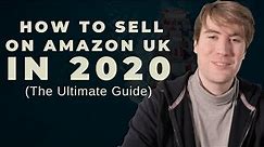 How To Sell On UK Amazon For Beginners - The Ultimate Guide 2020 - Amazon FBA Step By Step 2020