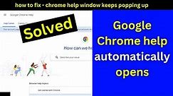 Fix : google chrome help and support keeps popping up | stop google chrome help from popping up