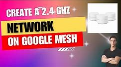 Create a 2.4 ghz Network on Google Mesh