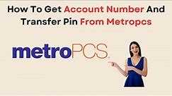 How To Get Account Number And Transfer Pin From Metropcs