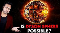 Is Building a DYSON SPHERE Really Possible?