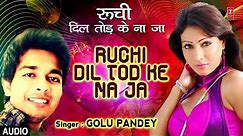 रुची दिल तोड़ के ना जा | RUCHI DIL TOD KE NA JA - Latest Bhojpuri Romantic Song 2017 | GOLU PANDEY