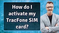 How do I activate my TracFone SIM card?