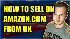 How To Sell On Amazon.com (USA) From The UK (TUTORIAL)