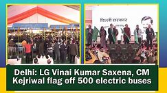 Delhi: LG Vinai Kumar Saxena, CM Kejriwal flag off 500 electric buses