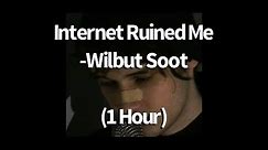 Internet Ruined Me- Wilbur Soot (1 Hour)