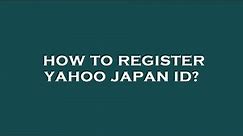 How to register yahoo japan id?