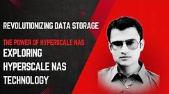 Revolutionizing Data Storage: The Power of Hyperscale NAS | Exploring Hyperscale NAS Technology