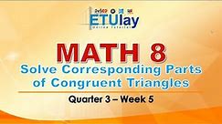 Solve Corresponding Parts of Congruent Triangles || Grade 8 Math || Quarter 3 Week 5