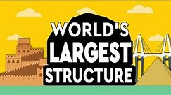 What's The Single Largest Continuous Structure Ever Made? DEBUNKED