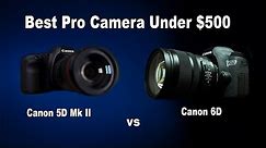 The Best Professional Full Frame Cameras for Under $500: Canon 5D Mk II vs 6D Comparison
