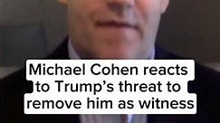Michael Cohen reacts to Trump's threat to remove him as a witness