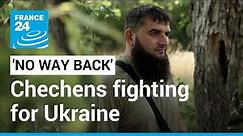 'No way back': The Chechens fighting for Ukraine • FRANCE 24 English