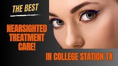 Best Nearsightedness treatment in College Station TX (979) 690-0888 -Myopia Eye Care College Station