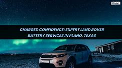 Charged Confidence Expert Land Rover Battery Services in Plano, Texas
