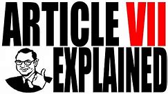 Article VII Explained: The Constitution for Dummies Series