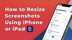 Resize Screenshots On iPhone Or iPad Using Shortcuts App