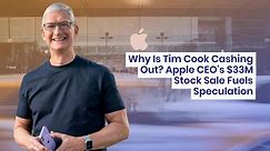 Why Is Tim Cook Cashing Out? Apple CEO's $33M Stock Sale Fuels Speculation