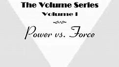 Volume I Power vs Force