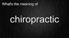 What's the meaning of "chiropractic", How to pronounce chiropractic?