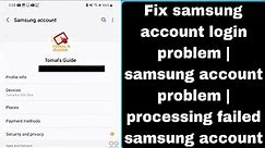 Fix samsung account login problem | samsung account problem | processing failed samsung account