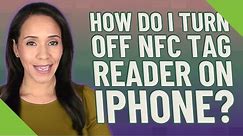 How do I turn off NFC tag reader on iPhone?
