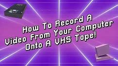 How To Record A Video From Your Computer Onto A VHS Tape