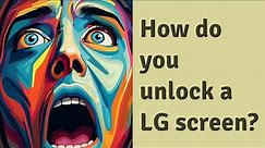 How do you unlock a LG screen?