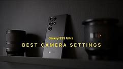 Samsung Galaxy S23 Ultra - Best Camera Settings
