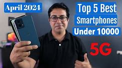 Top 5 Best 5G Phones Under 10000 in April 2024 I Under 10k