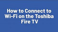 How to Connect to Wi-Fi on the Toshiba Fire TV.