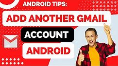 How to Add Another Gmail Account Android