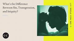 What's the Difference between Sin, Transgression, and Iniquity?